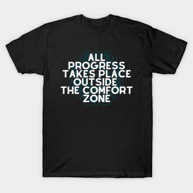 All Progress Takes Place Outside The Comfort Zone T-Shirt by Karolus